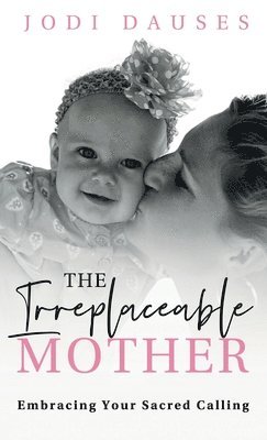 Jodi Dauses - Irreplaceable Mother, Inbunden. Tillgänglighet: Lägg i varukorg