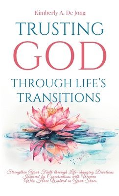 bokomslag Trusting God Through Life's Transitions: Strengthen Your Faith through Life-changing Devotions Inspired by Conversations with Women Who Have Walked in