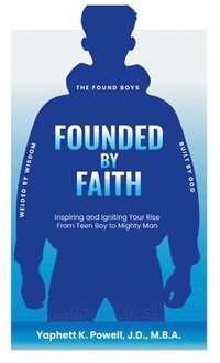 bokomslag Founded by Faith: The Found Boys - Inspiring and Igniting Your Rise From Teen Boy to Mighty Man. Founded by Faith. Welded by Wisdom. Bui