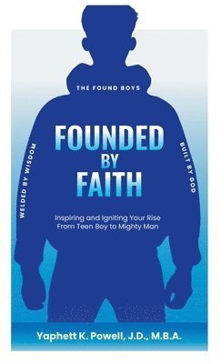 bokomslag Founded by Faith: The Found Boys - Inspiring and Igniting Your Rise From Teen Boy to Mighty Man. Founded by Faith. Welded by Wisdom. Bui