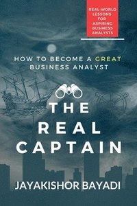 bokomslag The Real Captain: Real-world Lessons for Aspiring Business Analysts