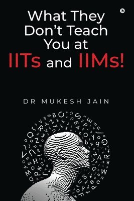 Dr Mukesh Jain, Mukesh Jain - What They Don't Teach you at IITs and IIMs!, Häftad