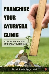 bokomslag Franchise Your Ayurveda Clinic