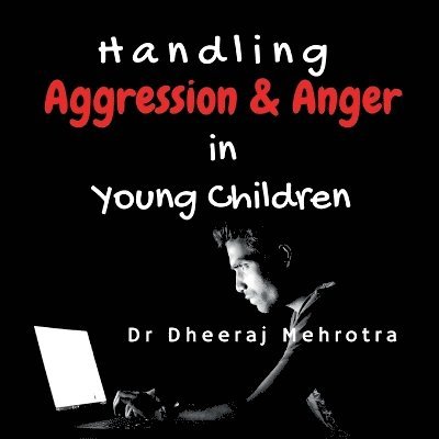 Dr Dheeraj Mehrotra, Dheeraj Mehrotra - Handling Aggression and Anger in Young Children, Häftad