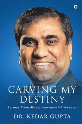 Dr Kedar Gupta, Dr. Kedar Gupta, Kedar Gupta - Carving My Destiny, Häftad