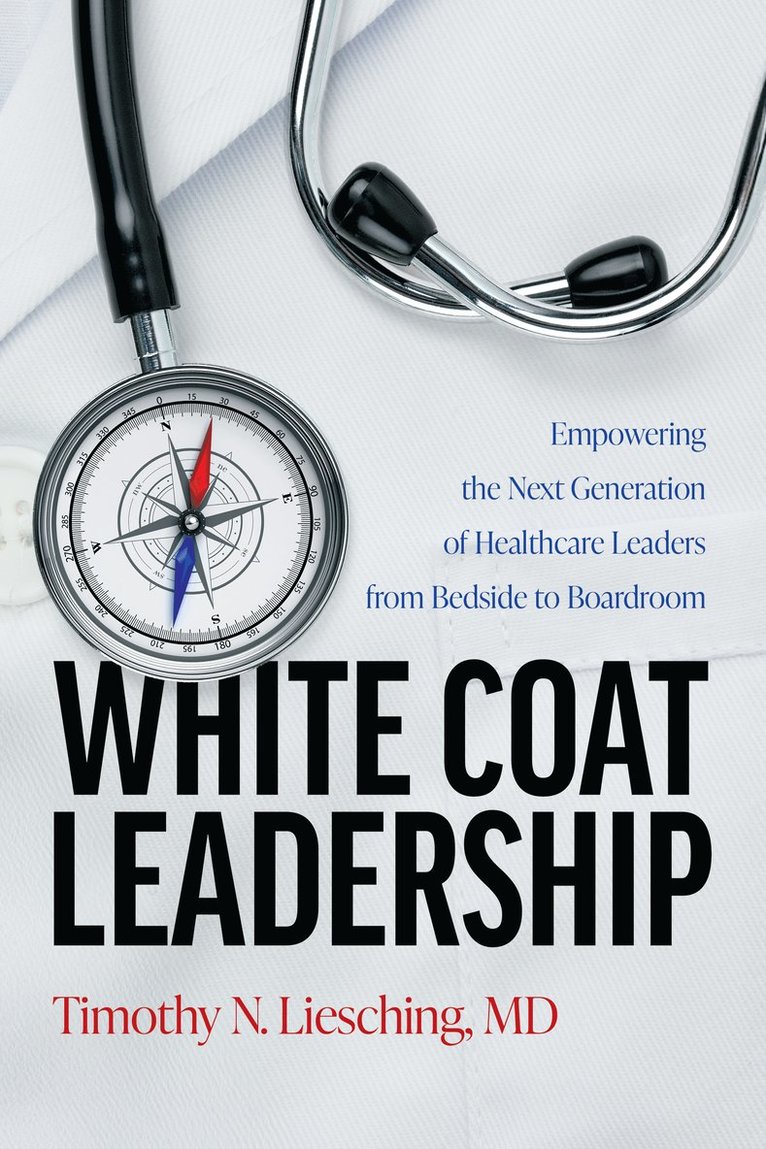 Timothy N. Liesching, Timothy N Liesching - White Coat Leadership, Häftad