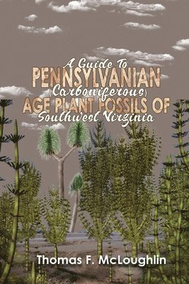 A Guide to Pennsylvanian (Carboniferous) Age Plant Fossils of Southwest Virginia 1