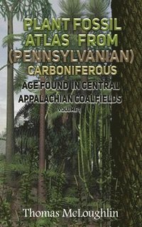 bokomslag Plant Fossil Atlas From (Pennsylvanian) Carboniferous Age Found in Central Appalachian Coalfieds Volume 1