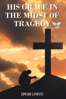 bokomslag His Grace in the Midst of Tragedy