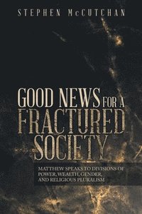 bokomslag Good News for a Fractured Society: Matthew Speaks to Divisions of Power, Wealth, Gender, and Religious Pluralism