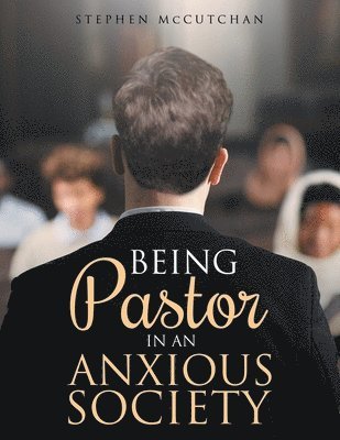 BEING Pastor IN AN ANXIOUS SOCIETY