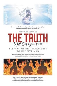 bokomslag The Truth Will Set You Free: Eleven Myths Satan Uses to Deceive Man