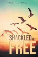 Dennis A McIntyre - Shackled Yet Free, Häftad