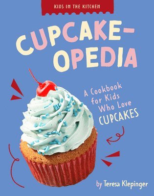 Teresa Klepinger - Cupcake-Opedia: A Cookbook for Kids Who Love Cupcakes, Inbunden