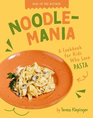 Teresa Klepinger - Noodle-Mania: A Cookbook for Kids Who Love Pasta, Inbunden