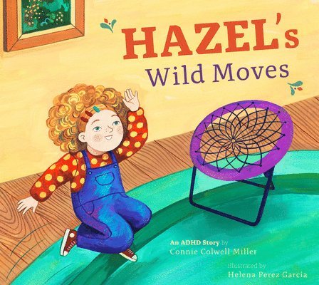 Connie Colwell Miller - Hazel's Wild Moves: An ADHD Story, Inbunden