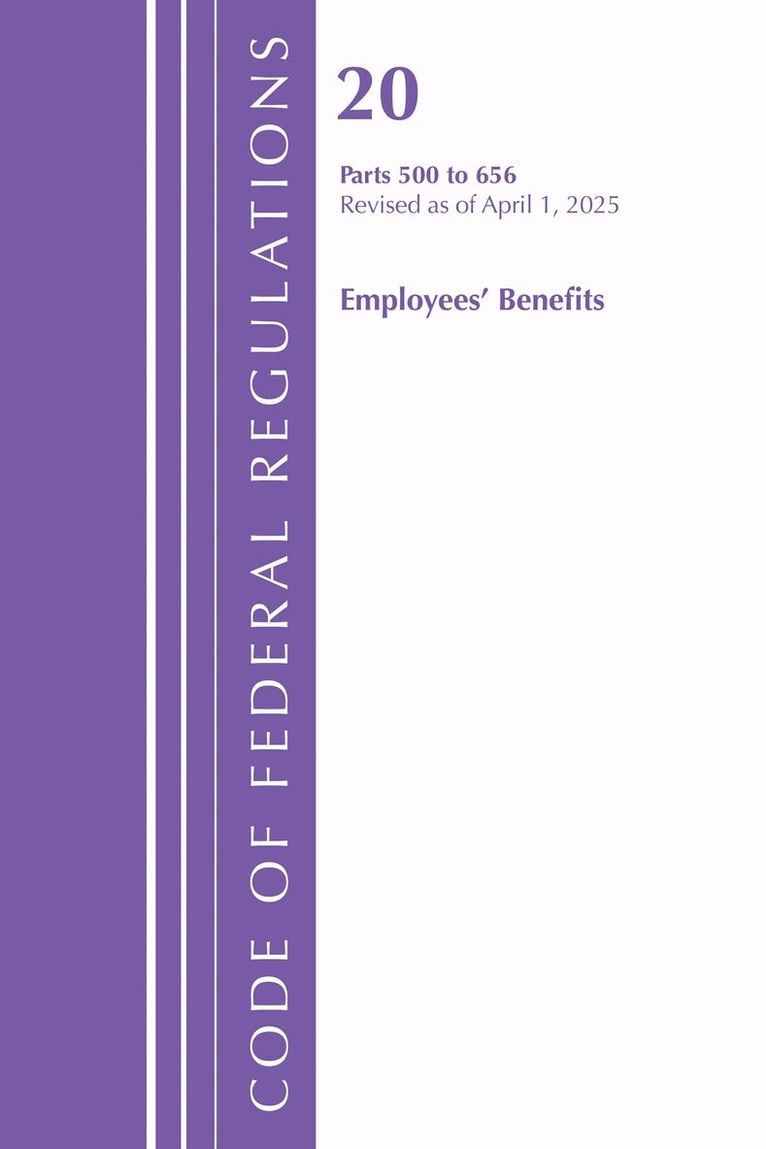 Code of Federal Regulations, Title 20 Employees' Benefits 500 - 656, Revised as of April 1, 2025