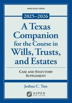 A Texas Companion for the Course in Wills, Trusts, and Estates: Case and Statutory Supplement, 2025-2026