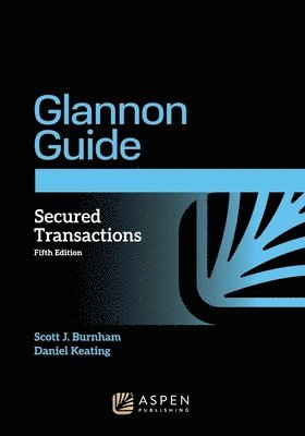 Scott J. Burnham, Daniel L. Keating - Glannon Guide to Secured Transactions: Learning Secured Transactions Through Multiple-Choice Questions and Analysis, Häftad