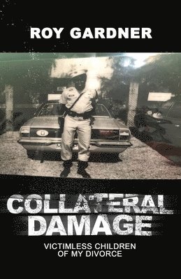 Roy Gardner - Collateral Damage: Victimless Children of My Divorce, Häftad