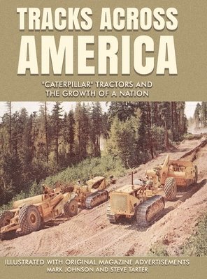 Mark Johnson, Steve Tarter - Tracks Across America: "Caterpillar" Tractors and the Growth of a Nation, Inbunden