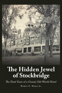 bokomslag The Hidden Jewel of Stockbridge: The Final Years of a Grand, Old-World Hotel