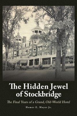 bokomslag The Hidden Jewel of Stockbridge: The Final Years of a Grand, Old-World Hotel