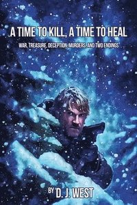 bokomslag A Time to Kill, a Time to Heal: War, Treasure, Deception, Murders, and Two Endings