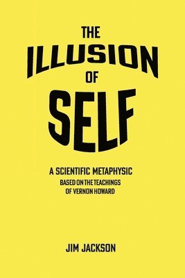 Jim Jackson - The Illusion of Self: A Scientific Metaphysic Based on the Teachings of Vernon Howard, Häftad