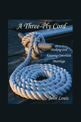 bokomslag A Three-Ply Cord: Making and Keeping Covenant Marriage