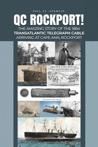 bokomslag QC Rockport!: The Amazing Story of the 1884 Transatlantic Telegraph Cable Arriving at Cape Ann, Rockport