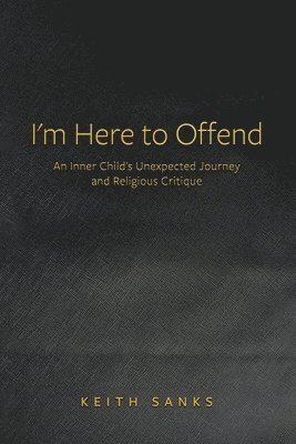 bokomslag I'm Here to Offend: An Inner Child's Unexpected Journey and Religious Critique