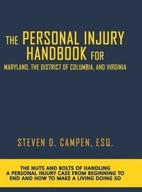 bokomslag The Personal Injury Handbook for Maryland, the District of Columbia, and Virginia: The Nuts and Bolts of Handling a Personal Injury Case from Beginnin