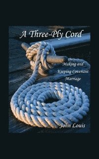 bokomslag A Three-Ply Cord: Making and Keeping Covenant Marriage