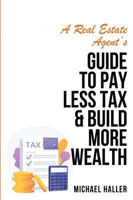 bokomslag Real Estate Agent's Guide to Pay Less Tax & Build More Wealth