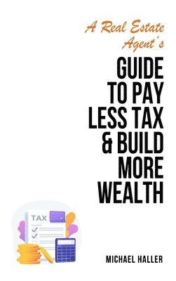 bokomslag Real Estate Agent's Guide to Pay Less Tax & Build More Wealth