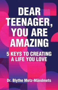 bokomslag Dear Teenager, You Are Amazing, 5 Keys to Creating a Life You Love