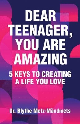 Dear Teenager, You Are Amazing, 5 Keys to Creating a Life You Love 1