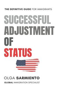 bokomslag Successful Adjustment of Status: The Definitive Guide For Immigrants