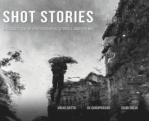 Shot Stories - A Collection of Photographs, Stories and Poems 1