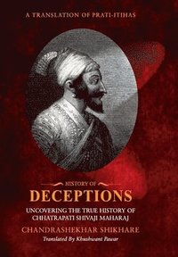 bokomslag History of Deceptions - Uncovering The True History of Chhatrapati Shivaji Maharaj
