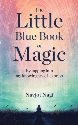 Navjot Nagi - Little Blue Book of Magic - By tapping into my knowingness, I express, Häftad