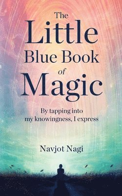 The Little Blue Book of Magic - By tapping into my knowingness, I express 1