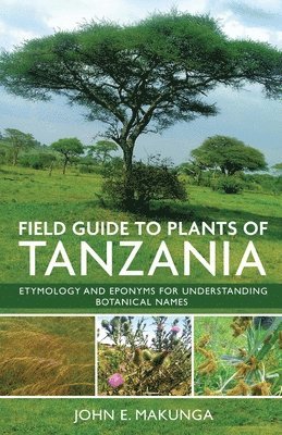 bokomslag Field Guide to Plants of Tanzania Etymology and Eponyms for Understanding Botanical Names