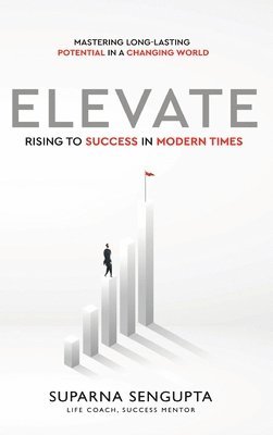 bokomslag Elevate: Rising to Success in Modern Times - Mastering Long-Lasting Potential in a Changing World