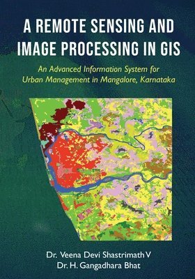 bokomslag A Remote Sensing and Image Processing in GIS - An Advanced Information System for Urban Management in Mangalore, Karnataka