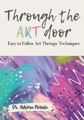 bokomslag Through the Art Door - Easy to Follow Art Therapy Techniques (Full Colour)