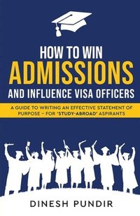 bokomslag How to Win Admissions and Influence Visa officers - A Guide to Writing an Effective Statement of Purpose - For 'Study-Abroad' Aspirants