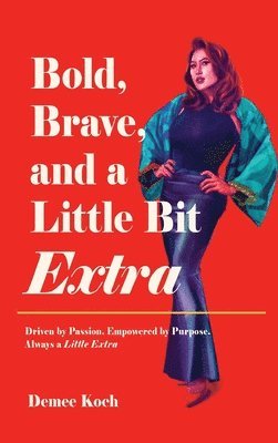 Bold, Brave, and a Little Bit Extra: Driven by Passion. Empowered by Purpose. Always a Little Extra 1