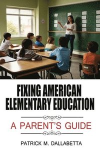 bokomslag Fixing American Elementary Education